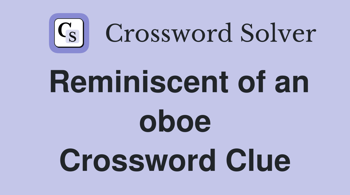 Reminiscent of an oboe Crossword Clue