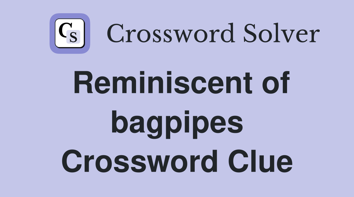 Reminiscent of bagpipes Crossword Clue