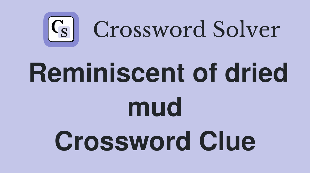 Reminiscent of dried mud Crossword Clue