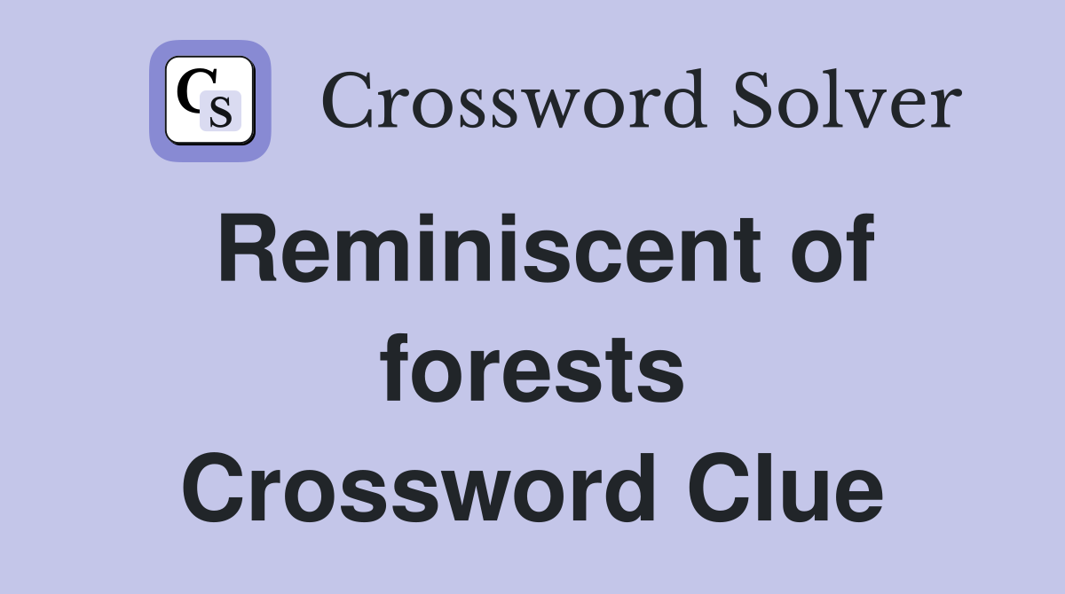Reminiscent of forests Crossword Clue