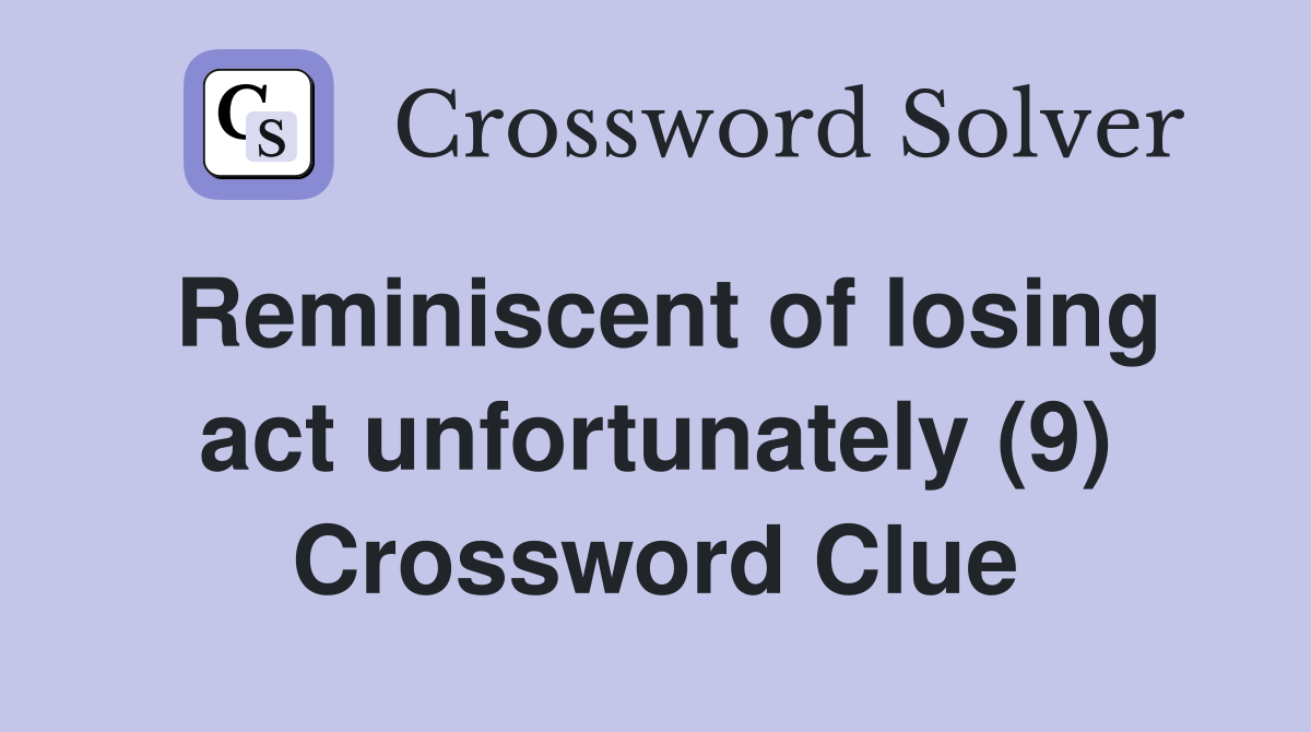 Reminiscent of losing act unfortunately (9) Crossword Clue
