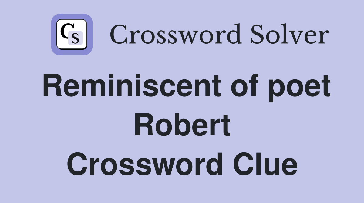 Reminiscent of poet Robert Crossword Clue