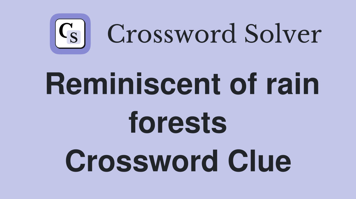 Reminiscent of rain forests Crossword Clue