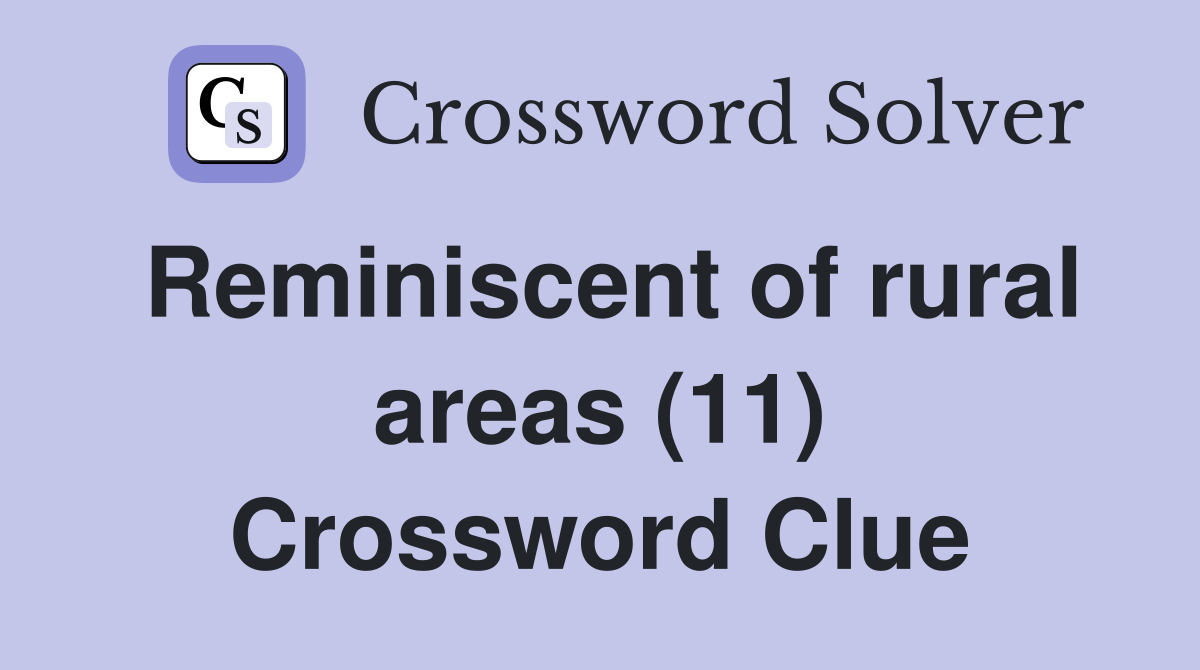 Reminiscent of rural areas (11) Crossword Clue