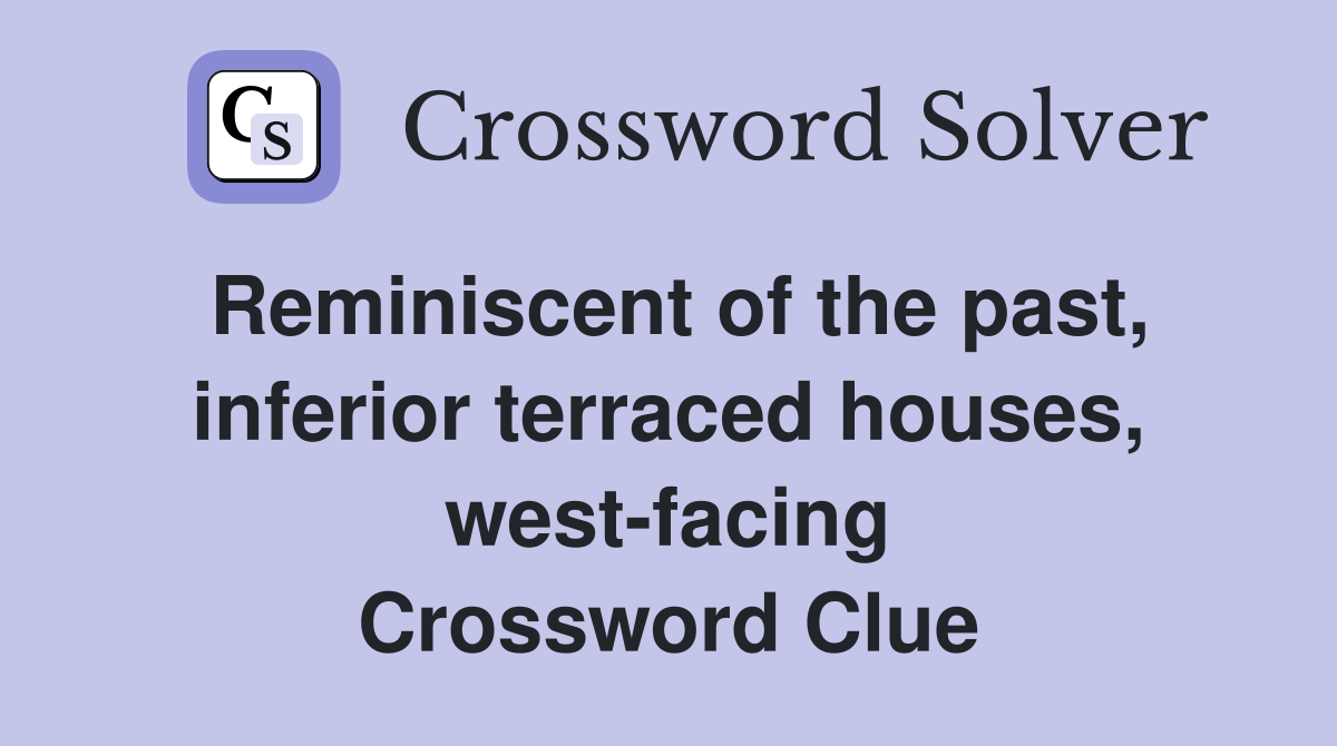 Reminiscent of the past, inferior terraced houses, west-facing Crossword Clue