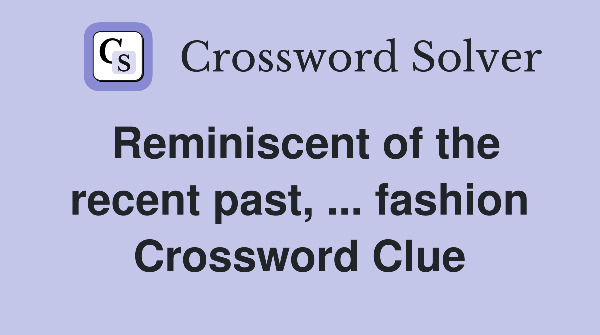 Reminiscent of the recent past, ... fashion Crossword Clue