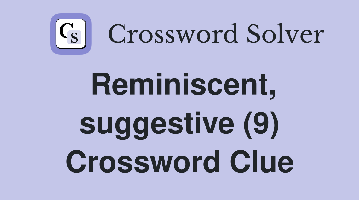 Reminiscent, suggestive (9) Crossword Clue