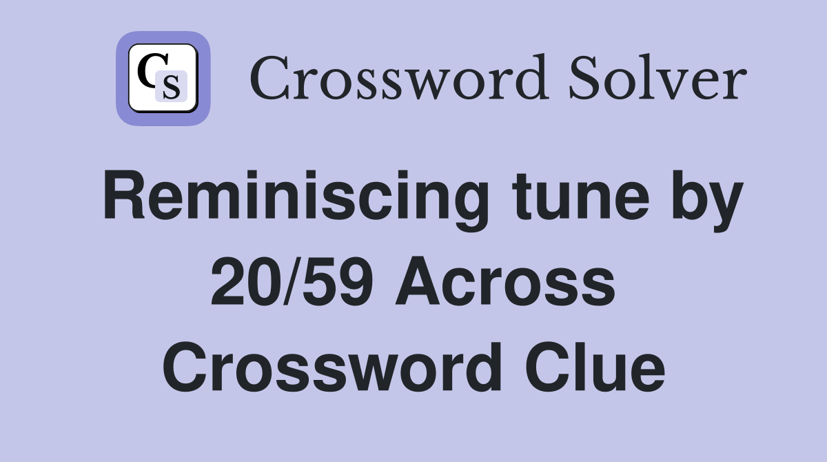 Reminiscing tune by 20/59 Across Crossword Clue