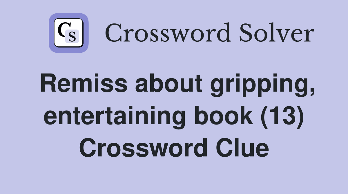 Remiss about gripping, entertaining book (13) Crossword Clue