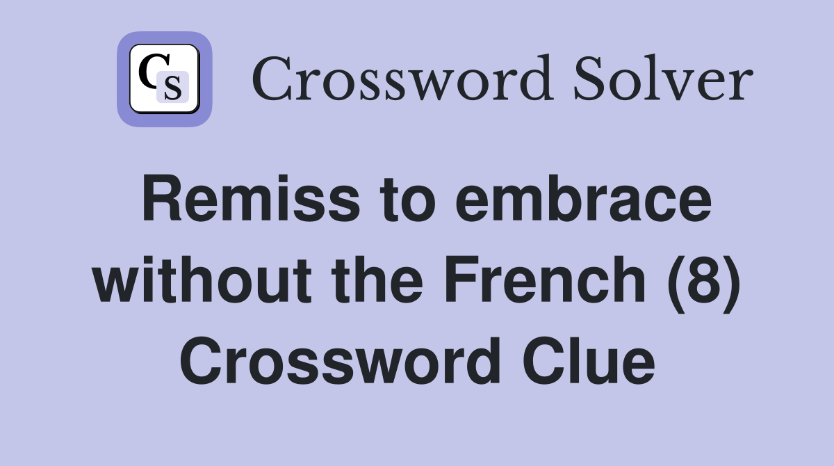 Remiss to embrace without the French (8) Crossword Clue