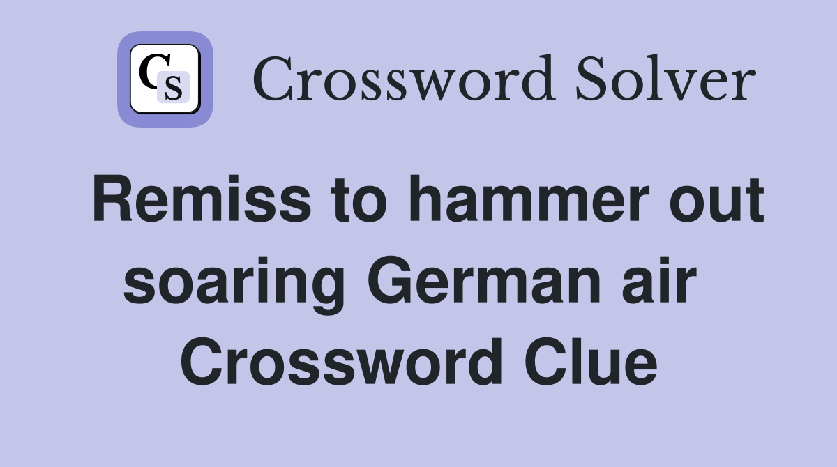 Remiss to hammer out soaring German air  Crossword Clue