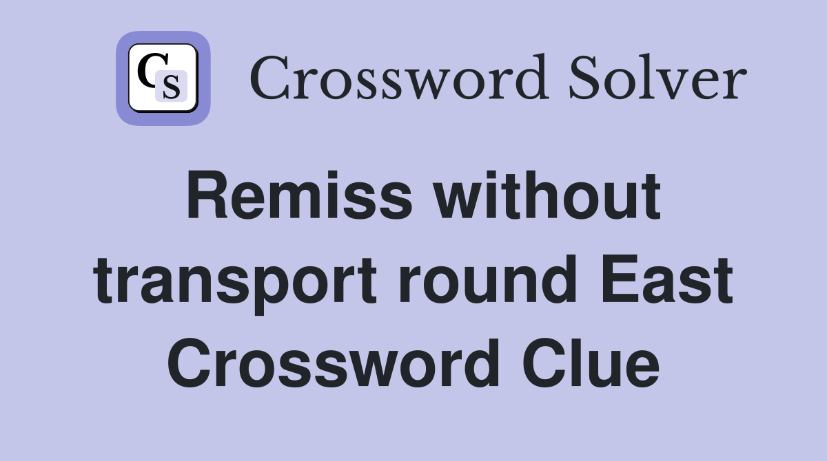 Remiss without transport round East Crossword Clue