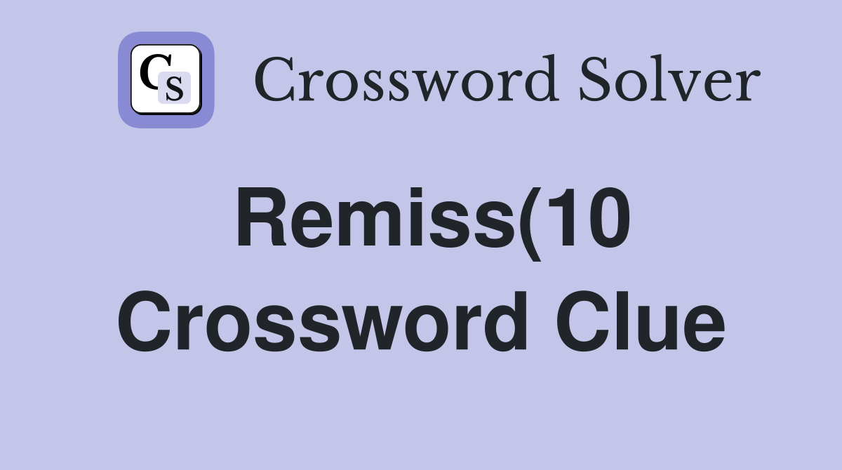 Remiss(10) Crossword Clue Answers Crossword Solver Remiss(10) Crossword Clue Answers Crossword Solver
