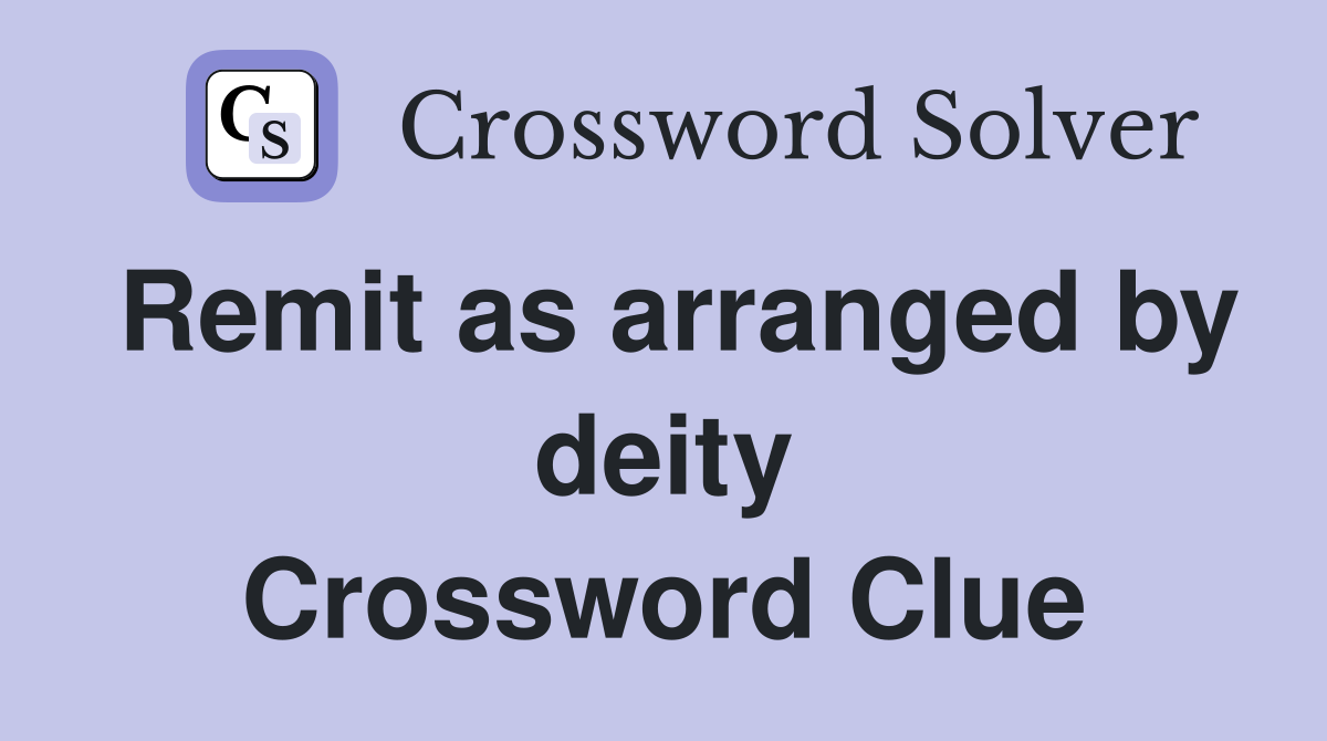 Remit as arranged by deity Crossword Clue
