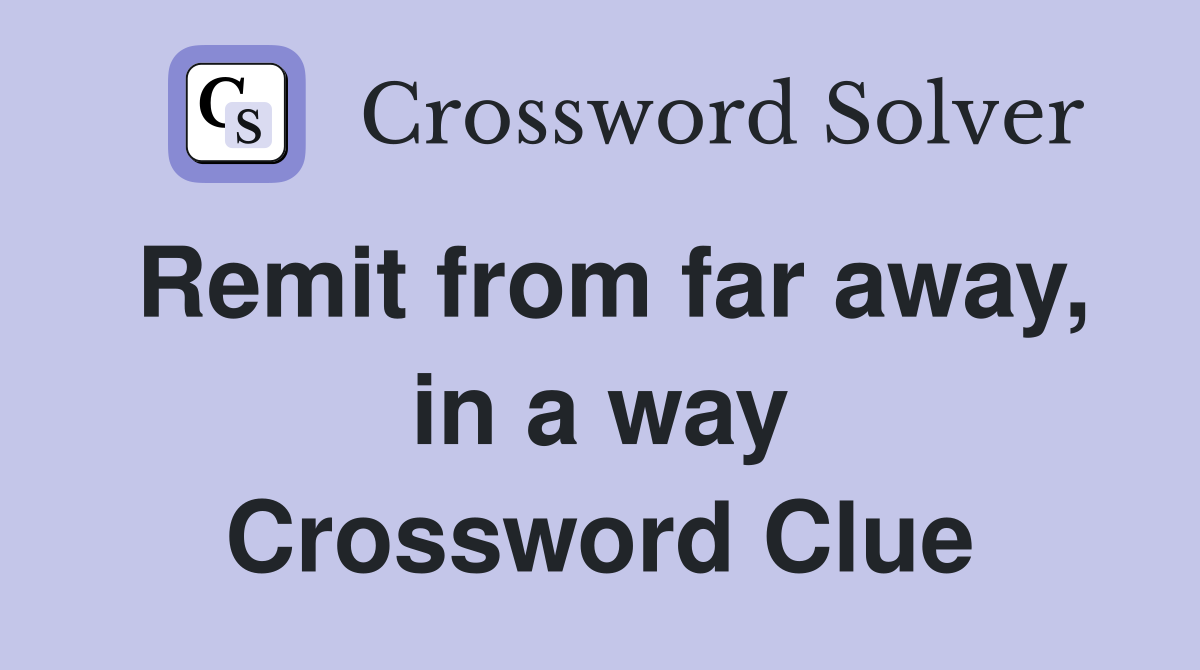Remit from far away, in a way Crossword Clue