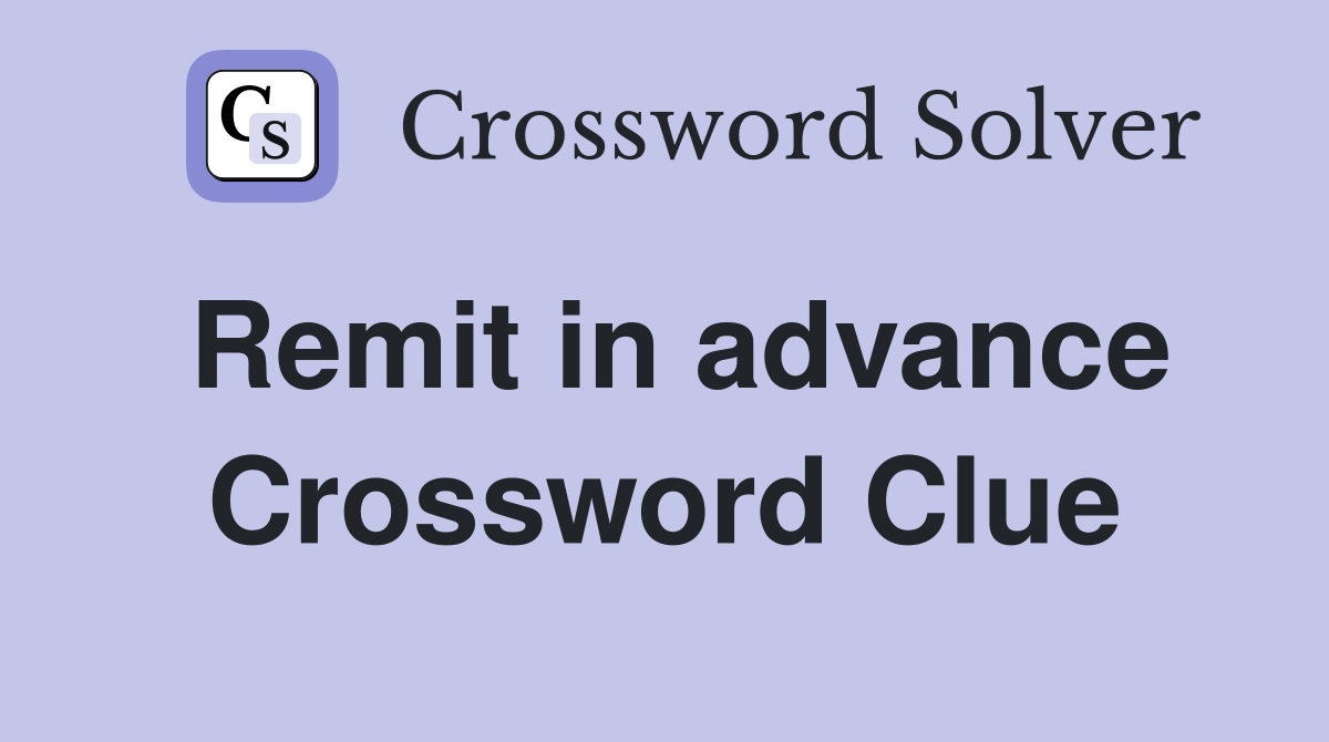 Remit in advance Crossword Clue
