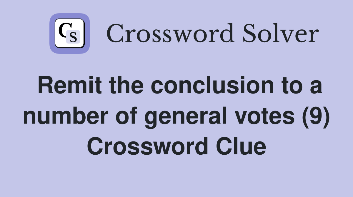 Remit the conclusion to a number of general votes (9) Crossword Clue