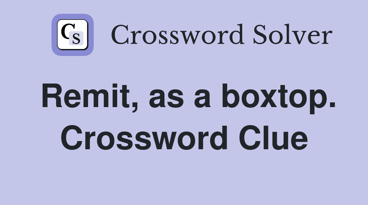 Remit, as a boxtop. Crossword Clue