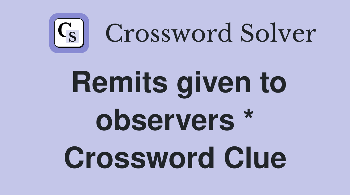 Remits given to observers * Crossword Clue