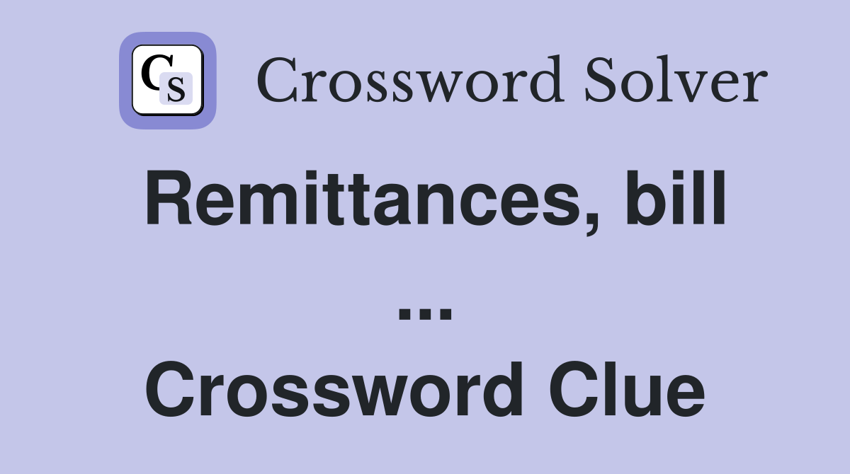 Remittances, bill ... Crossword Clue