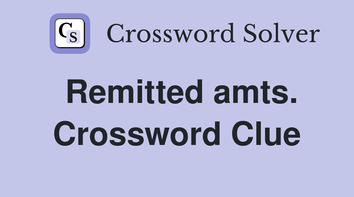 Remitted amts. Crossword Clue