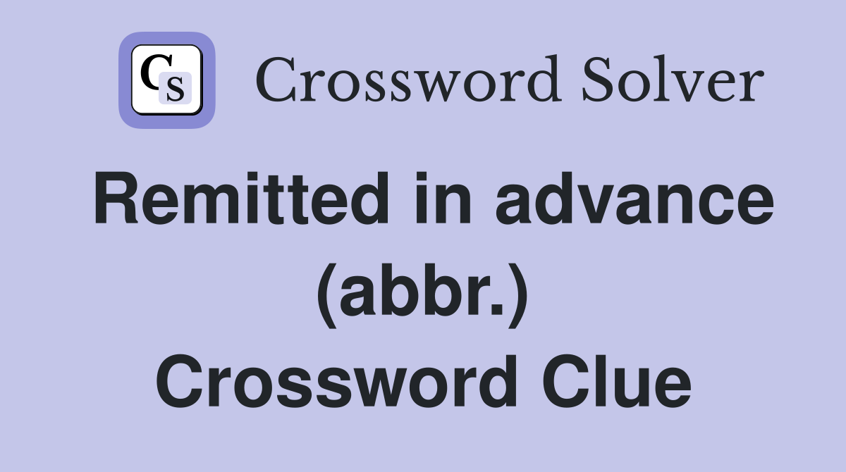 Remitted in advance (abbr.) Crossword Clue