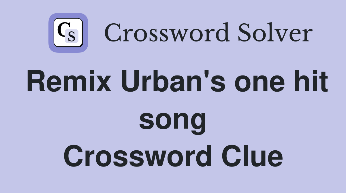 Remix Urban's one hit song Crossword Clue