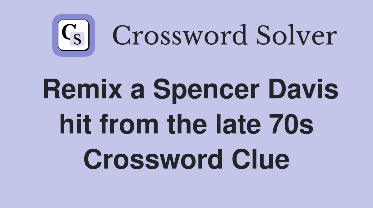 Remix a Spencer Davis hit from the late 70s Crossword Clue
