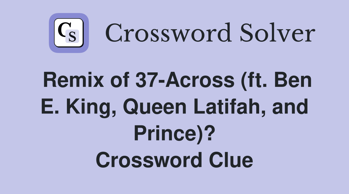 Remix of 37-Across (ft. Ben E. King, Queen Latifah, and Prince)? Crossword Clue