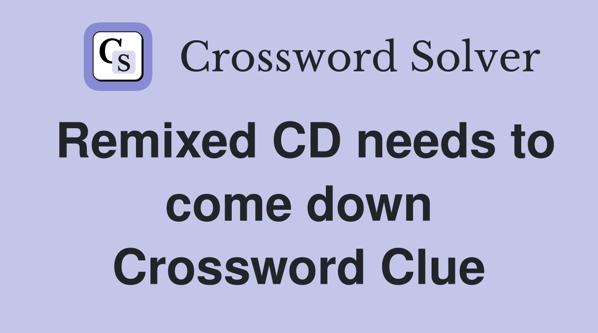Remixed CD needs to come down Crossword Clue