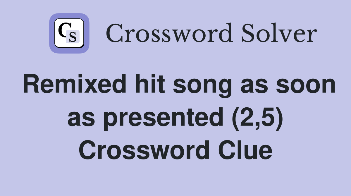 Remixed hit song as soon as presented (2,5) Crossword Clue