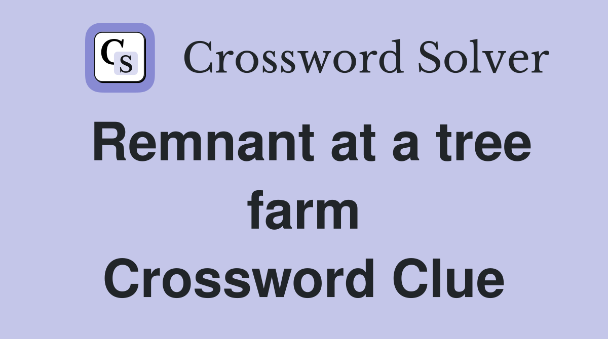 Remnant at a tree farm Crossword Clue