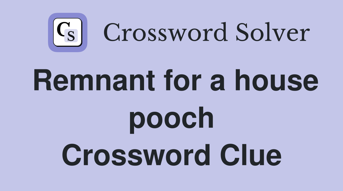 Remnant for a house pooch Crossword Clue
