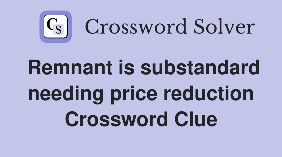 Remnant is substandard needing price reduction Crossword Clue
