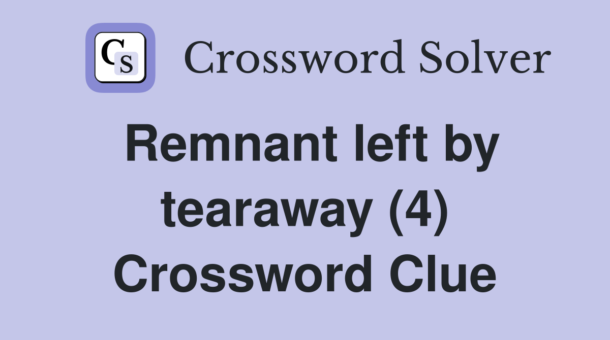Remnant left by tearaway (4) Crossword Clue