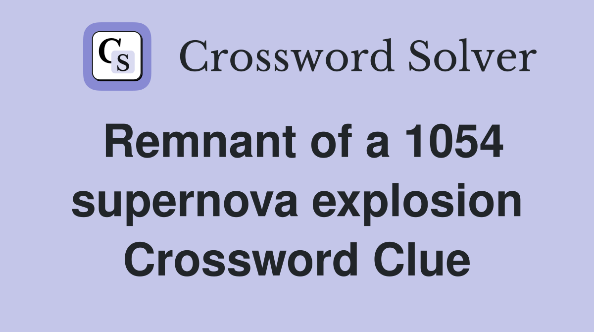 Remnant of a 1054 supernova explosion Crossword Clue