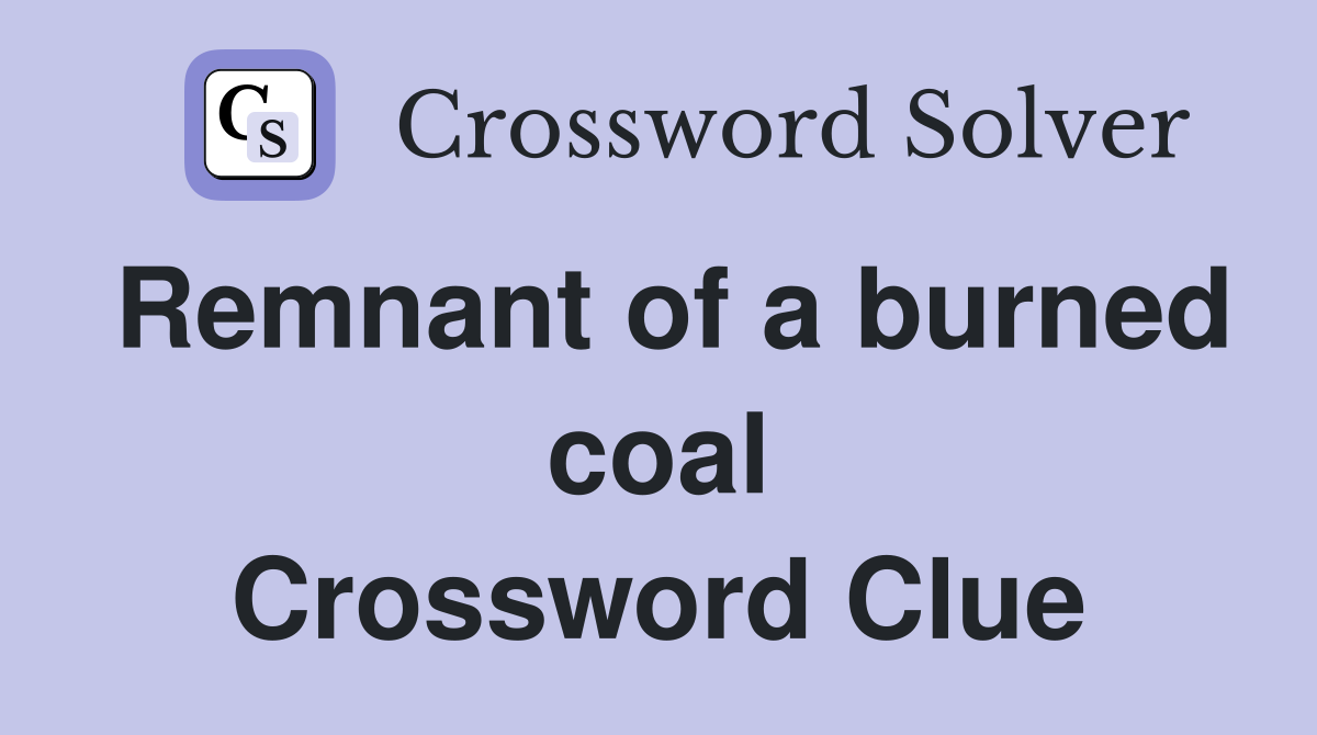Remnant of a burned coal Crossword Clue