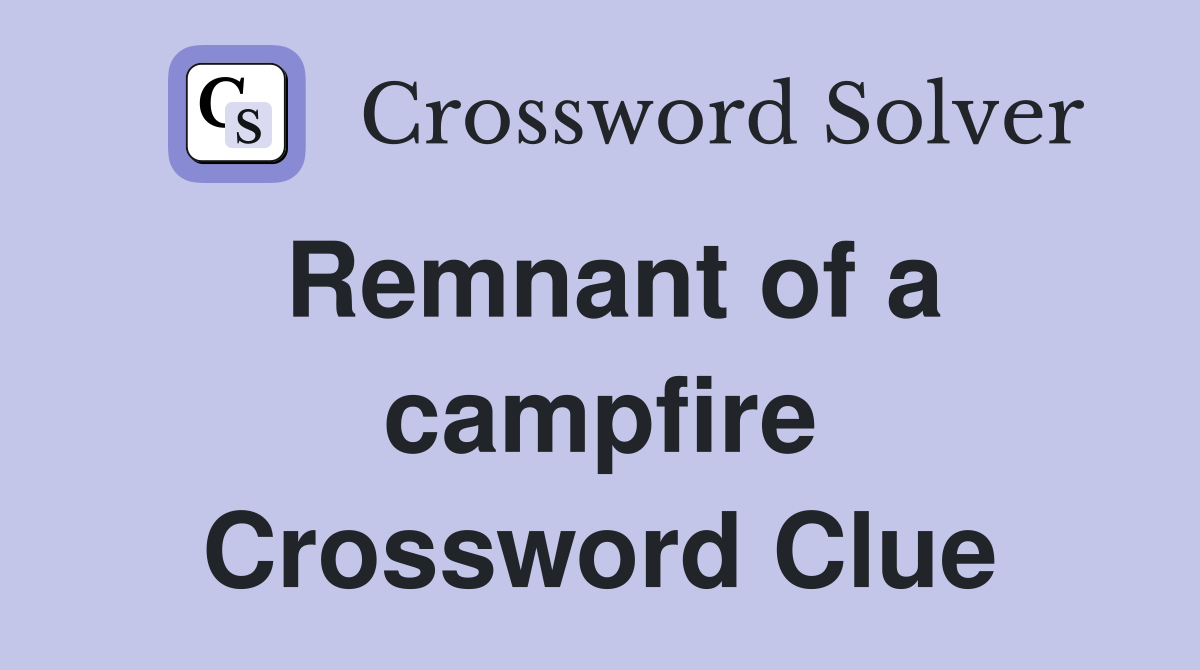 Remnant of a campfire Crossword Clue