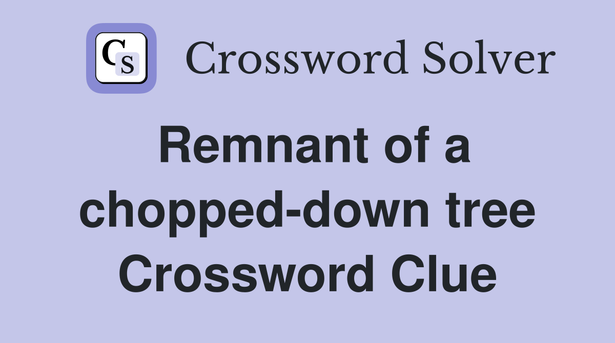 Remnant of a chopped-down tree Crossword Clue
