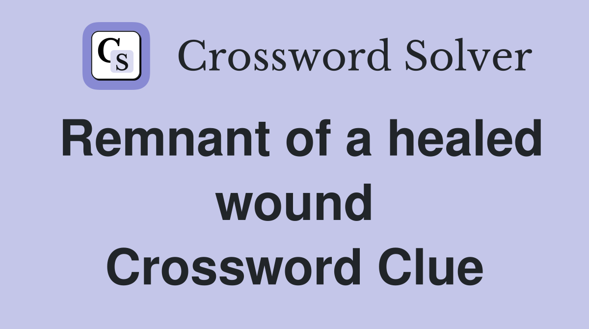Remnant of a healed wound Crossword Clue