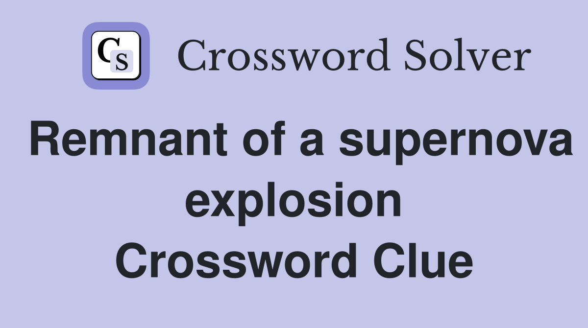 Remnant of a supernova explosion Crossword Clue