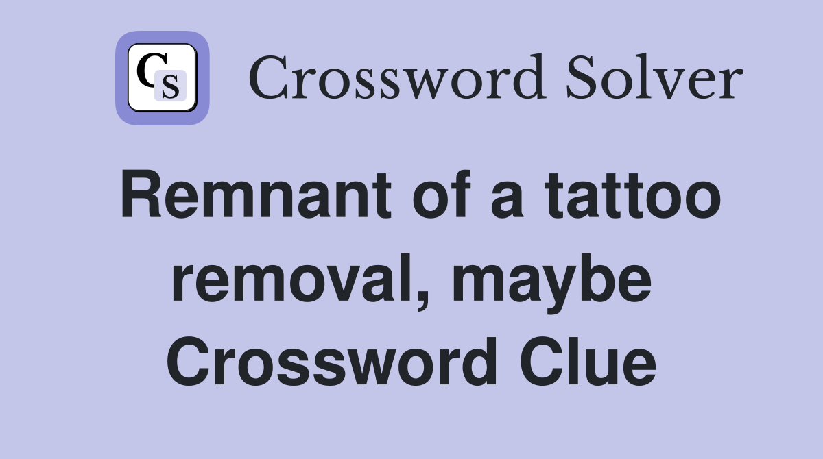 Remnant of a tattoo removal, maybe Crossword Clue