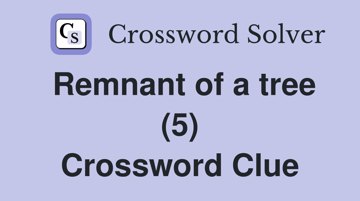 Remnant of a tree (5) Crossword Clue