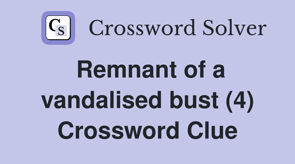 Remnant of a vandalised bust (4) Crossword Clue