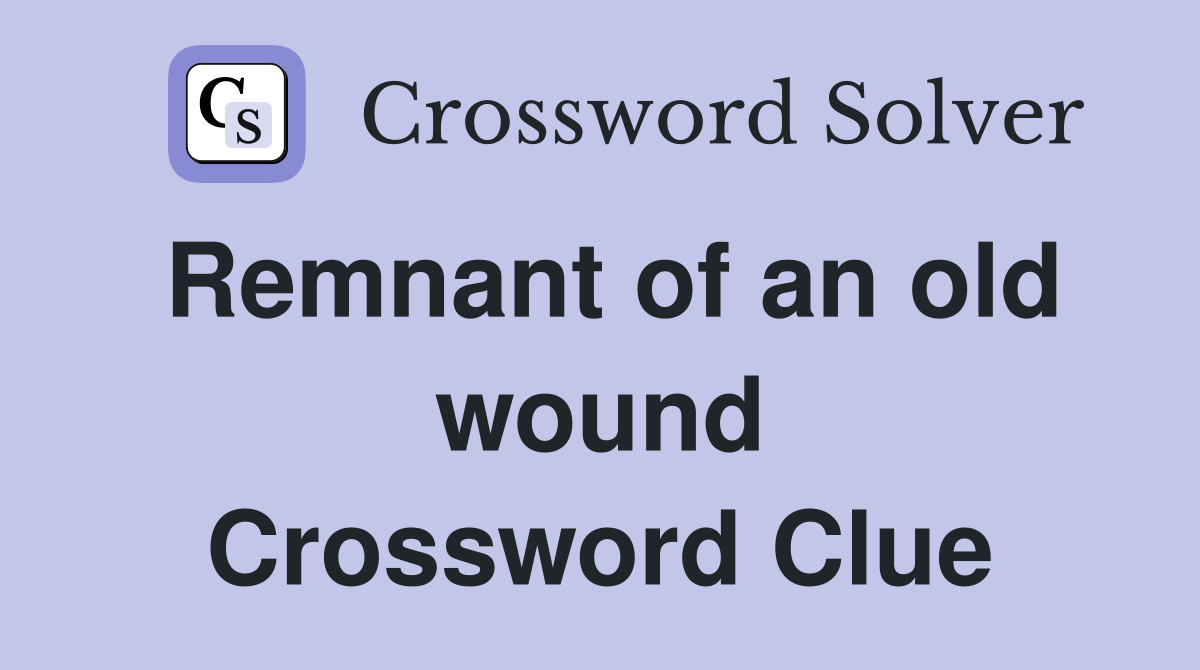 Remnant of an old wound Crossword Clue