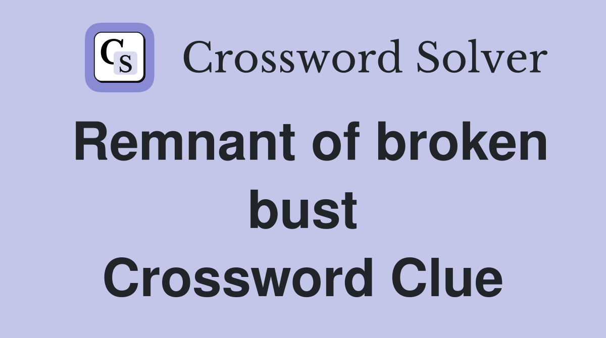 Remnant of broken bust Crossword Clue