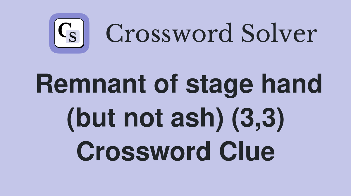 Remnant of stage hand (but not ash) (3,3) Crossword Clue