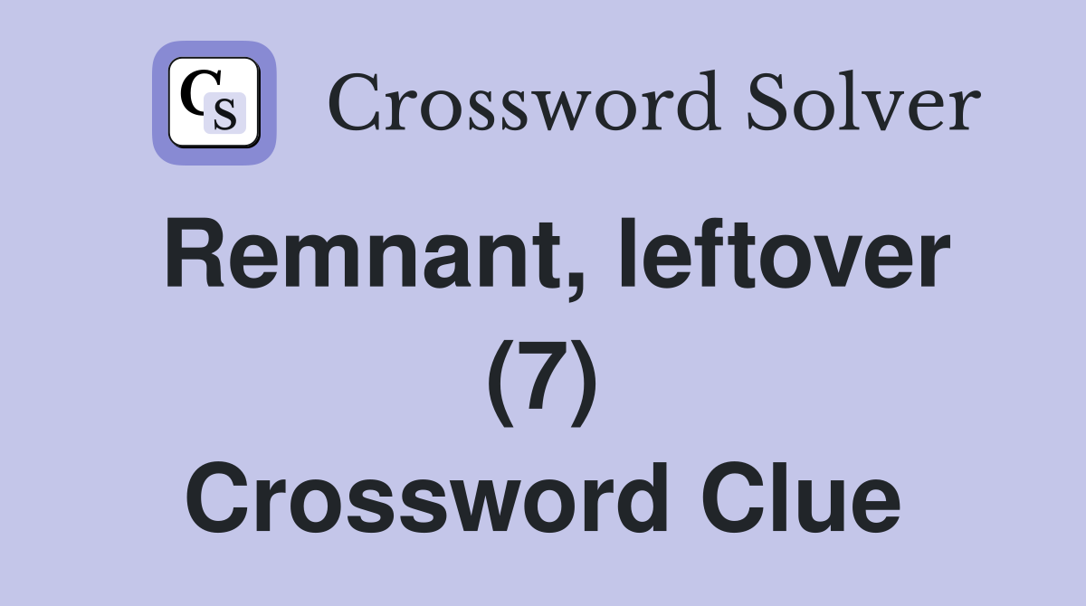 Remnant, leftover (7) Crossword Clue