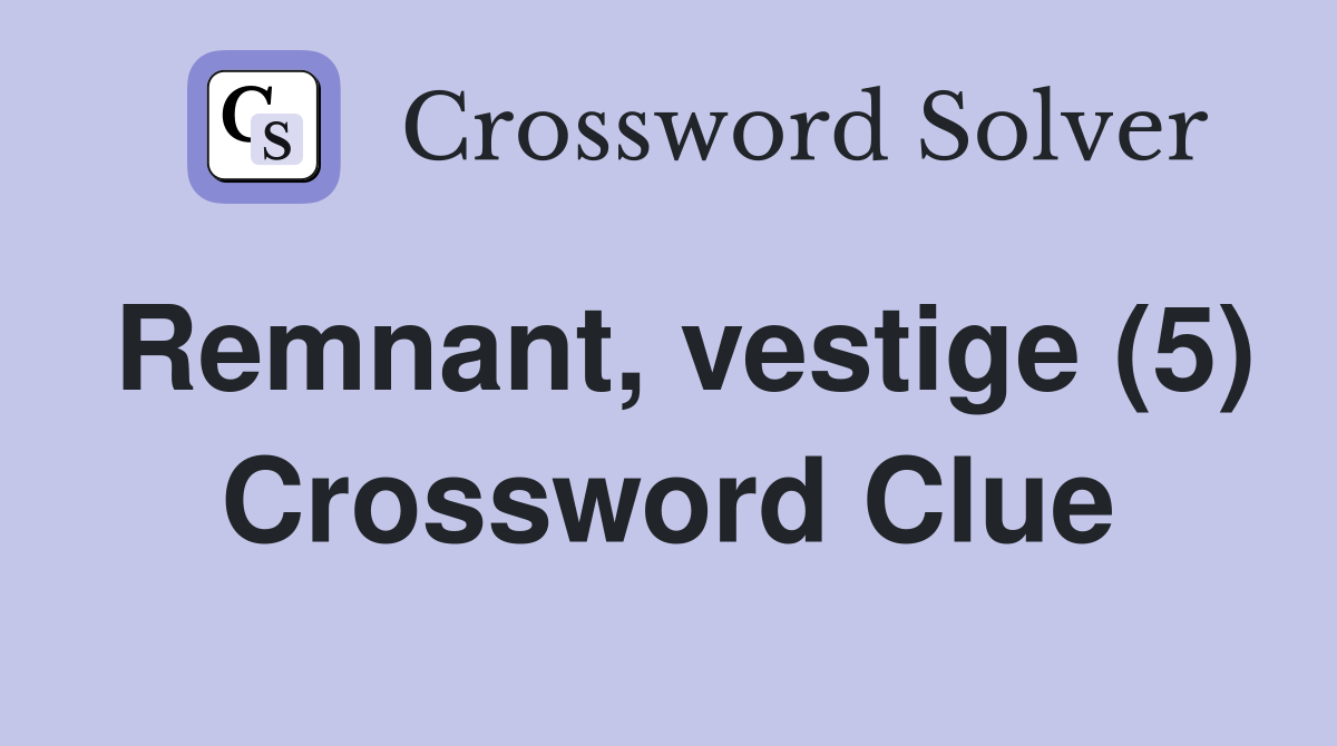 Remnant, vestige (5) Crossword Clue