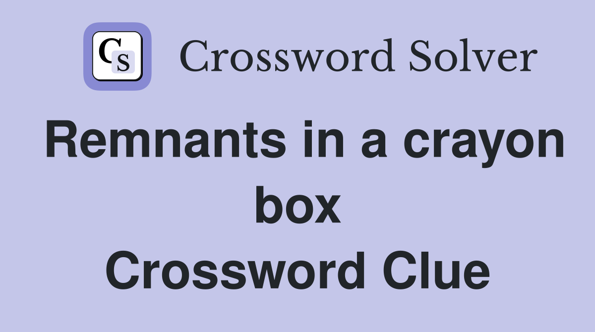 Remnants in a crayon box Crossword Clue